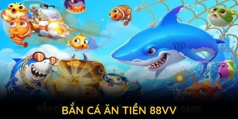 bắn cá ăn tiền 88vv