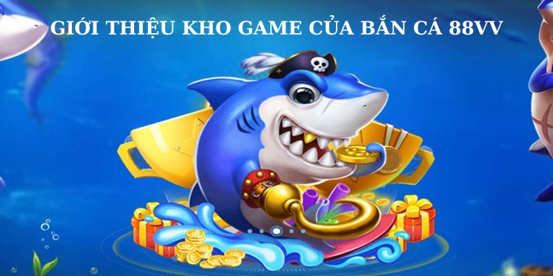 Kho game bắn cá 88VV đa dạng phong phú